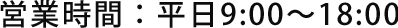 営業時間：平日9：00〜18：00